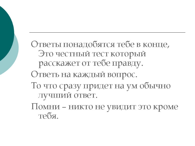 Ответы понадобятся тебе в конце, Это честный тест который расскажет от тебе правду. Ответь